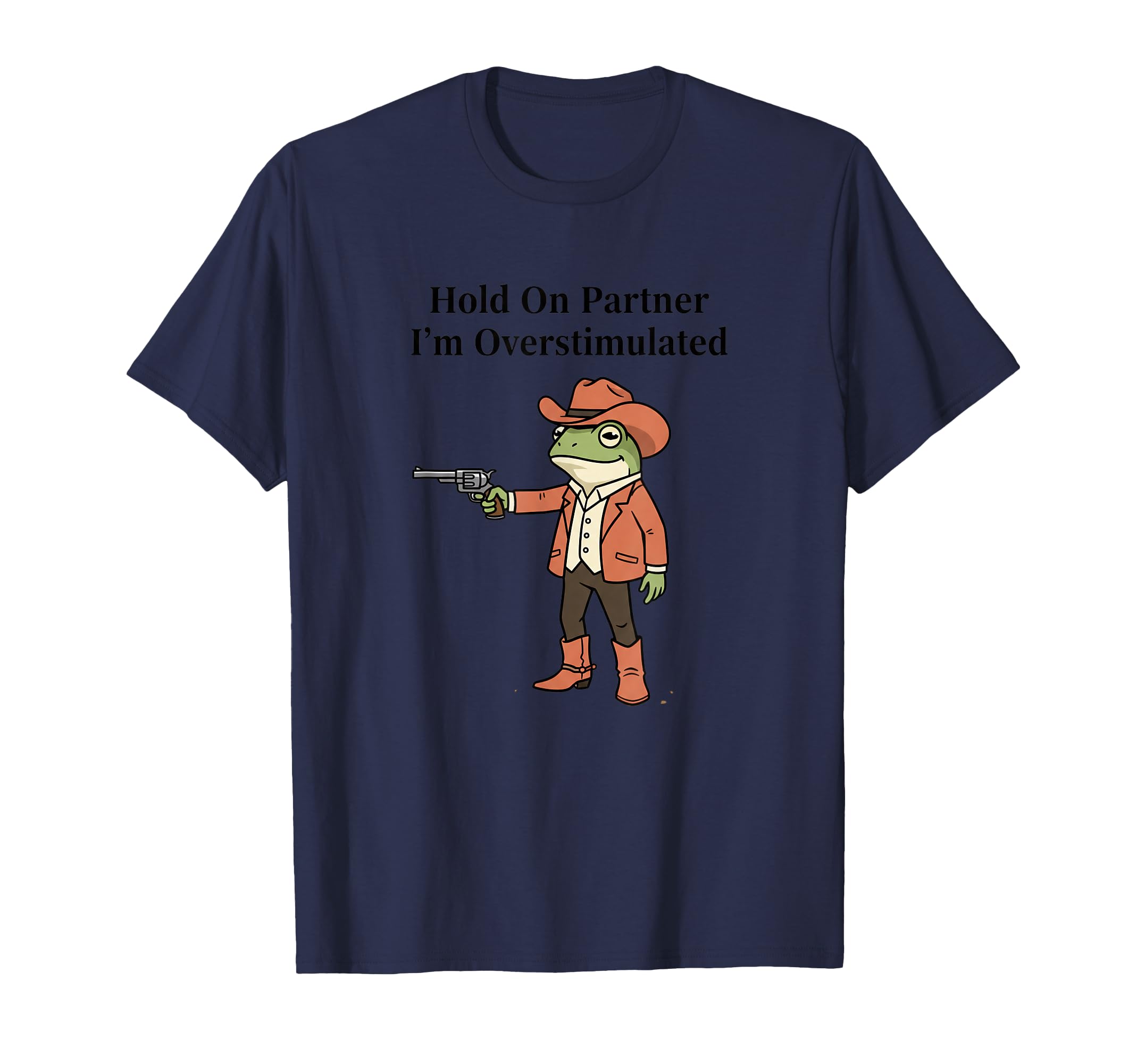 Frog Hold Partner Im Overstimulated Cowboy T-Shirt - Trendy Graphic Unisex - T-Shirt, Sweatshirt, Hoodie