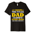 I Have Two Titles Dad And Step Dad And I T-Shirt - Streetwear Style Unisex - T-Shirt, Sweatshirt, Hoodie
