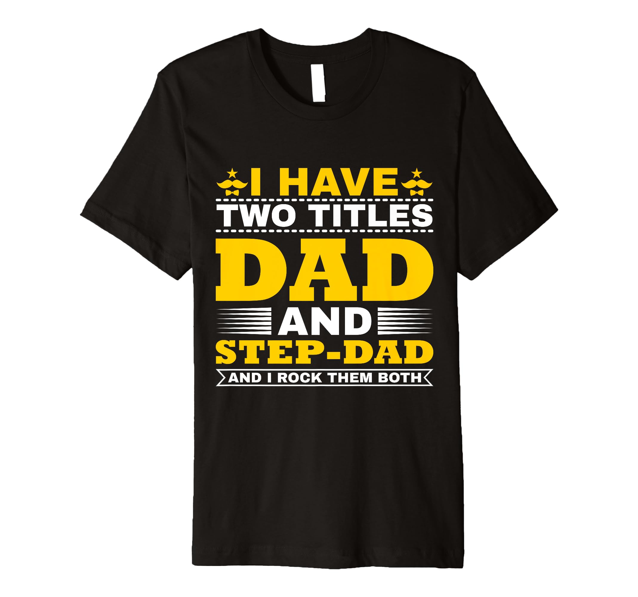 I Have Two Titles Dad And Step Dad And I T-Shirt - Streetwear Style Unisex - T-Shirt, Sweatshirt, Hoodie