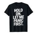 Funny Hold Let Me Panic First T-Shirt - Minimalist Print for Adults - T-Shirt, Sweatshirt, Hoodie