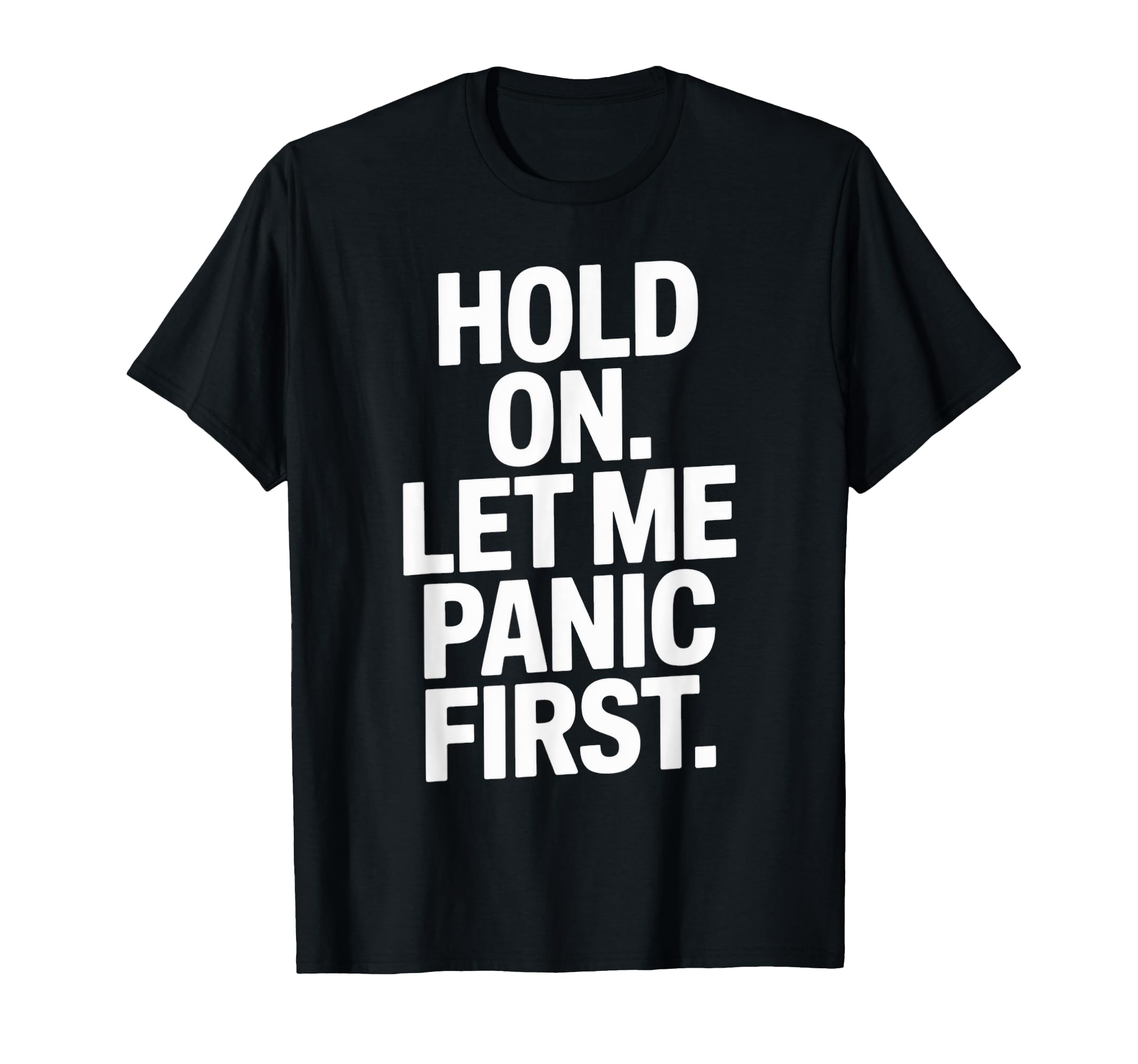 Funny Hold Let Me Panic First T-Shirt - Minimalist Print for Adults - T-Shirt, Sweatshirt, Hoodie