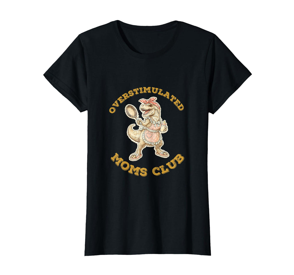 Overstimulated Mama Saurus Club T-Shirt - Unique Graphic for Adults - T-Shirt, Sweatshirt, Hoodie