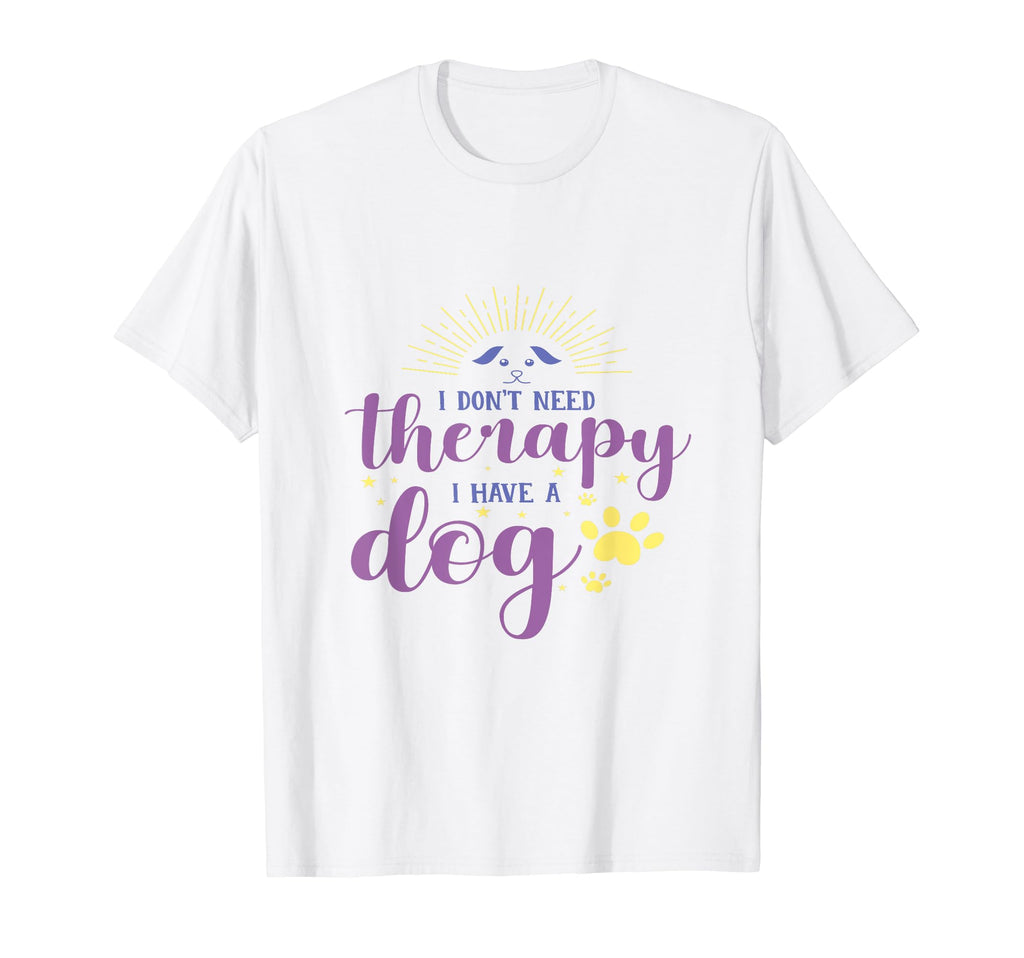 I Dont Need Therapy I Have Dog Dog T-Shirt - Fun Novelty Design Men Women - T-Shirt, Sweatshirt, Hoodie