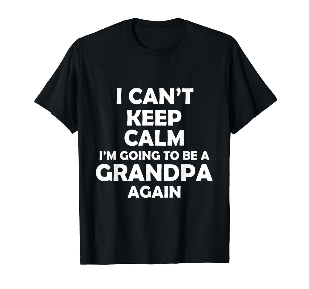 I Cant Keep Calm Im Going To Be Grandpa Hoodie - Novelty Apparel Unisex - T-Shirt, Sweatshirt, Hoodie