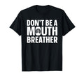 Dont Be Mouth Breather Breathwork T-Shirt - Fun Novelty Design Unisex - T-Shirt, Sweatshirt, Hoodie