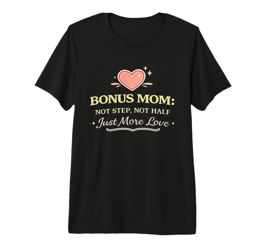 Bonus Mom Not Step Just More Love Tri T-Shirt - Unique Graphic Men Women - T-Shirt, Sweatshirt, Hoodie