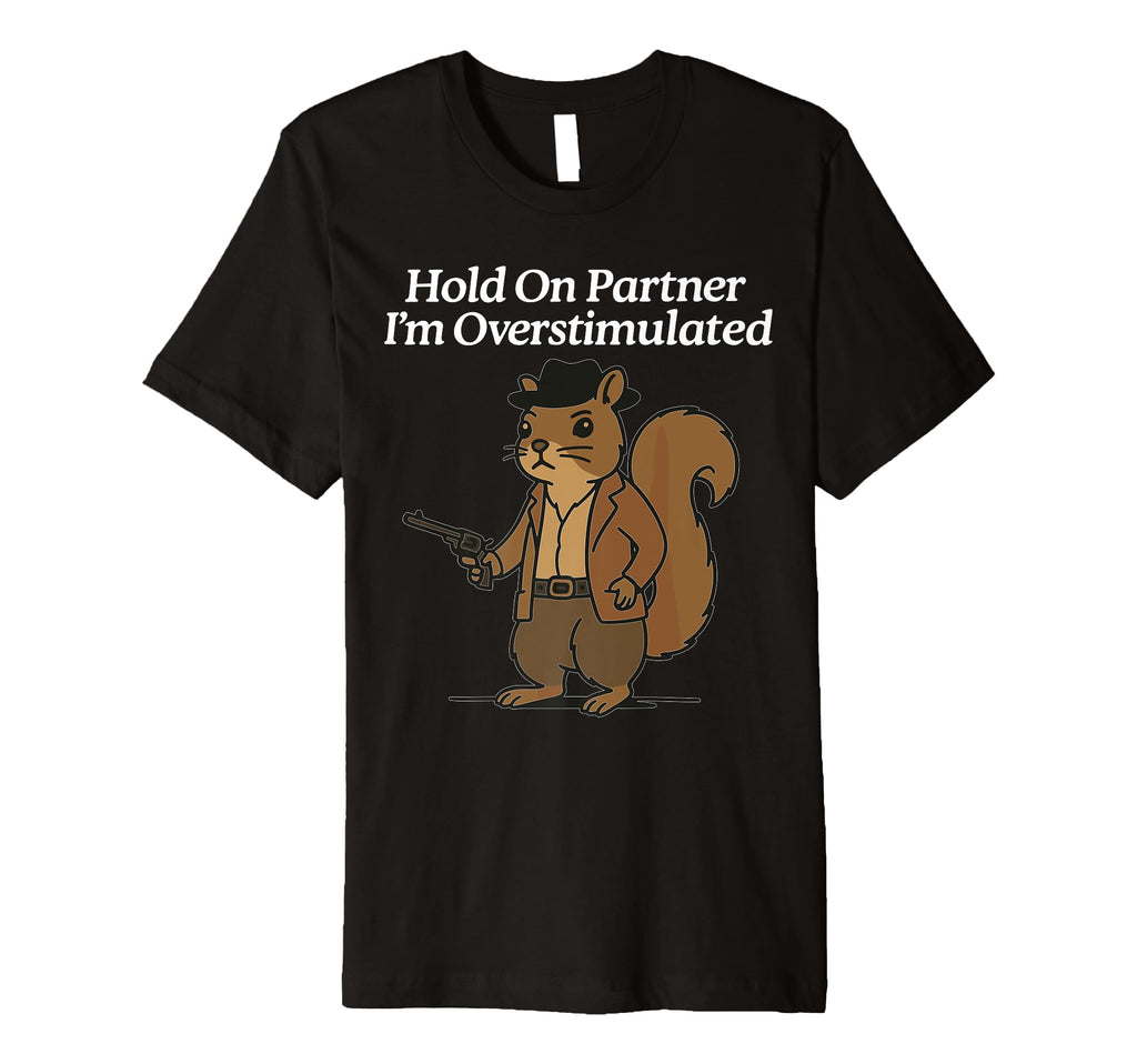Hold Partner Im Overstimulated T-Shirt - Casual Everyday Wear Men Women - T-Shirt, Sweatshirt, Hoodie