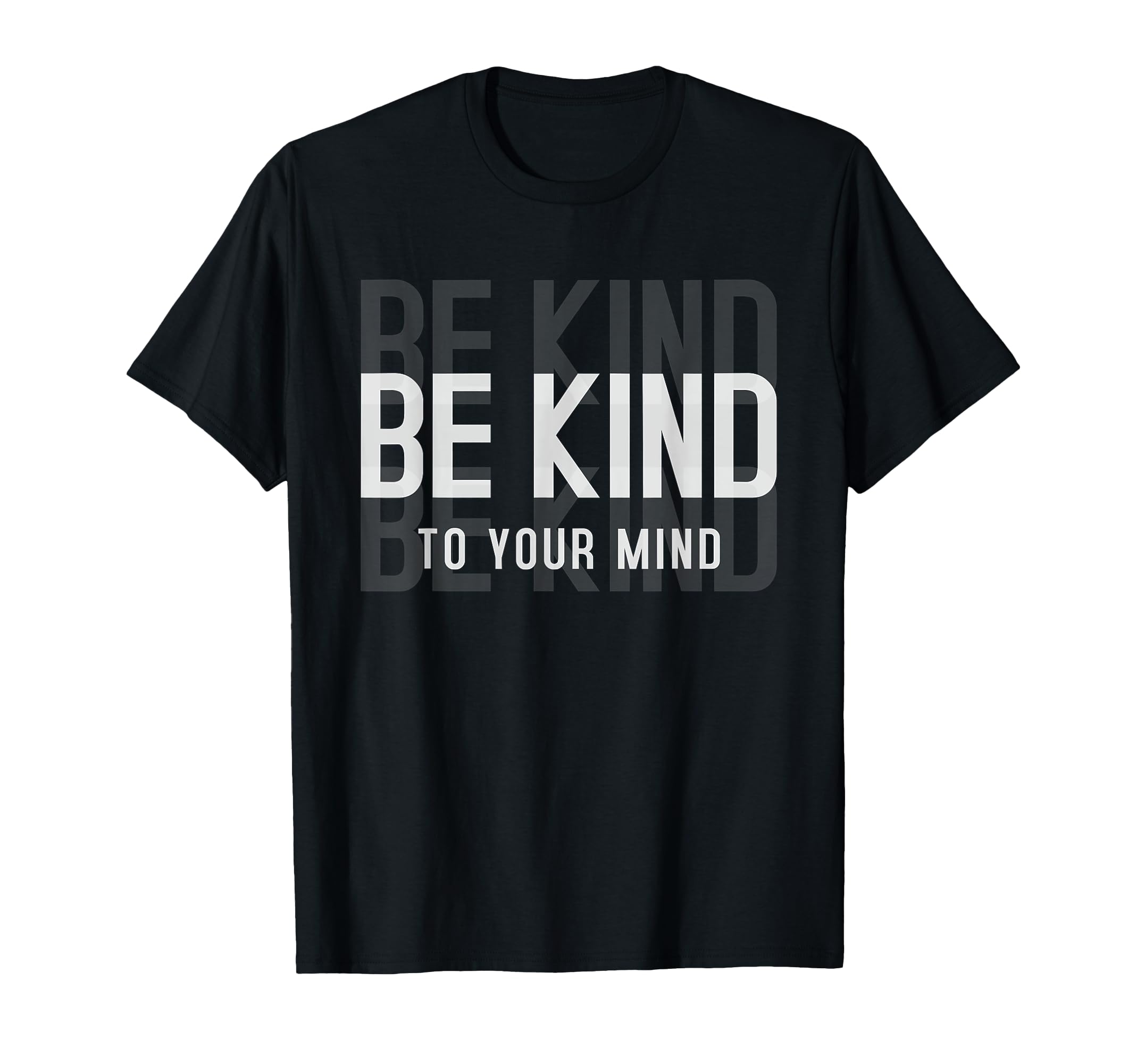 Be Kind To Your Mind Motivational Gift T-Shirt - Unique Graphic Men Women - T-Shirt, Sweatshirt, Hoodie