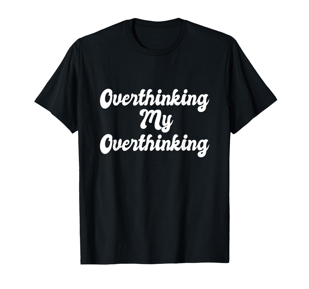 Overthinking My Overthinking Anxious T-Shirt - Streetwear Style for Adults - T-Shirt, Sweatshirt, Hoodie