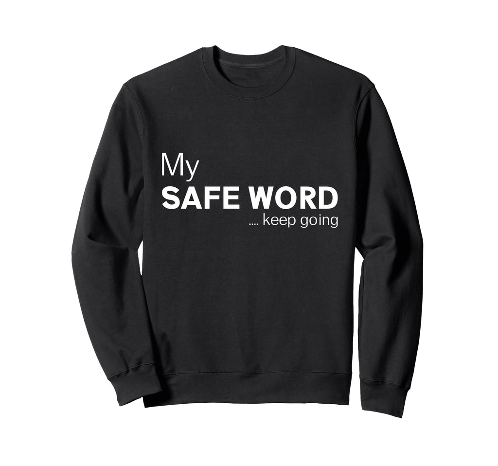 My Safe Word Keep Going Funny Sweatshirt - Graphic Print for Adults - T-Shirt, Sweatshirt, Hoodie