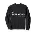 My Safe Word Keep Going Funny Sweatshirt - Graphic Print for Adults - T-Shirt, Sweatshirt, Hoodie