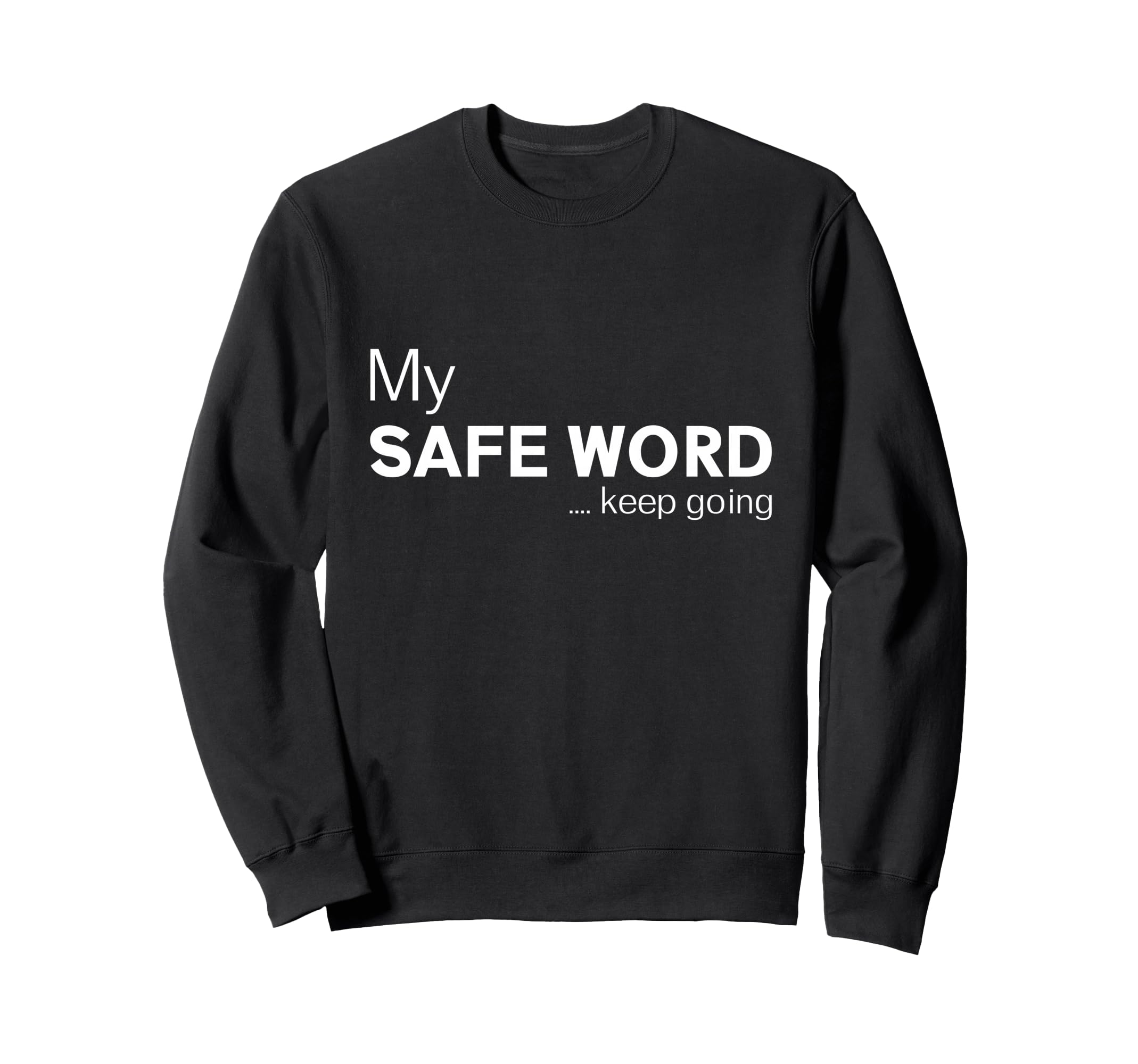 My Safe Word Keep Going Funny Sweatshirt - Graphic Print for Adults - T-Shirt, Sweatshirt, Hoodie