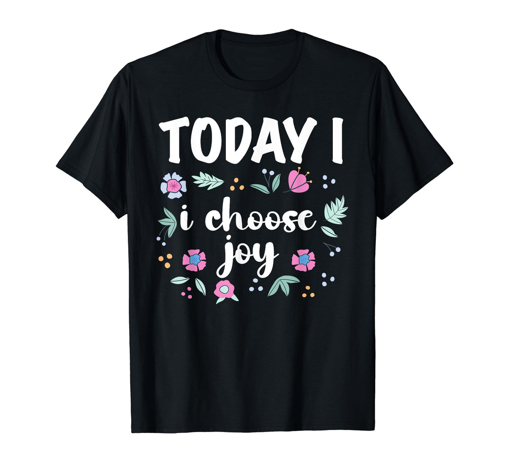 Today I Choose Joy Inspirational Positive T-Shirt - Novelty Apparel Unisex - T-Shirt, Sweatshirt, Hoodie