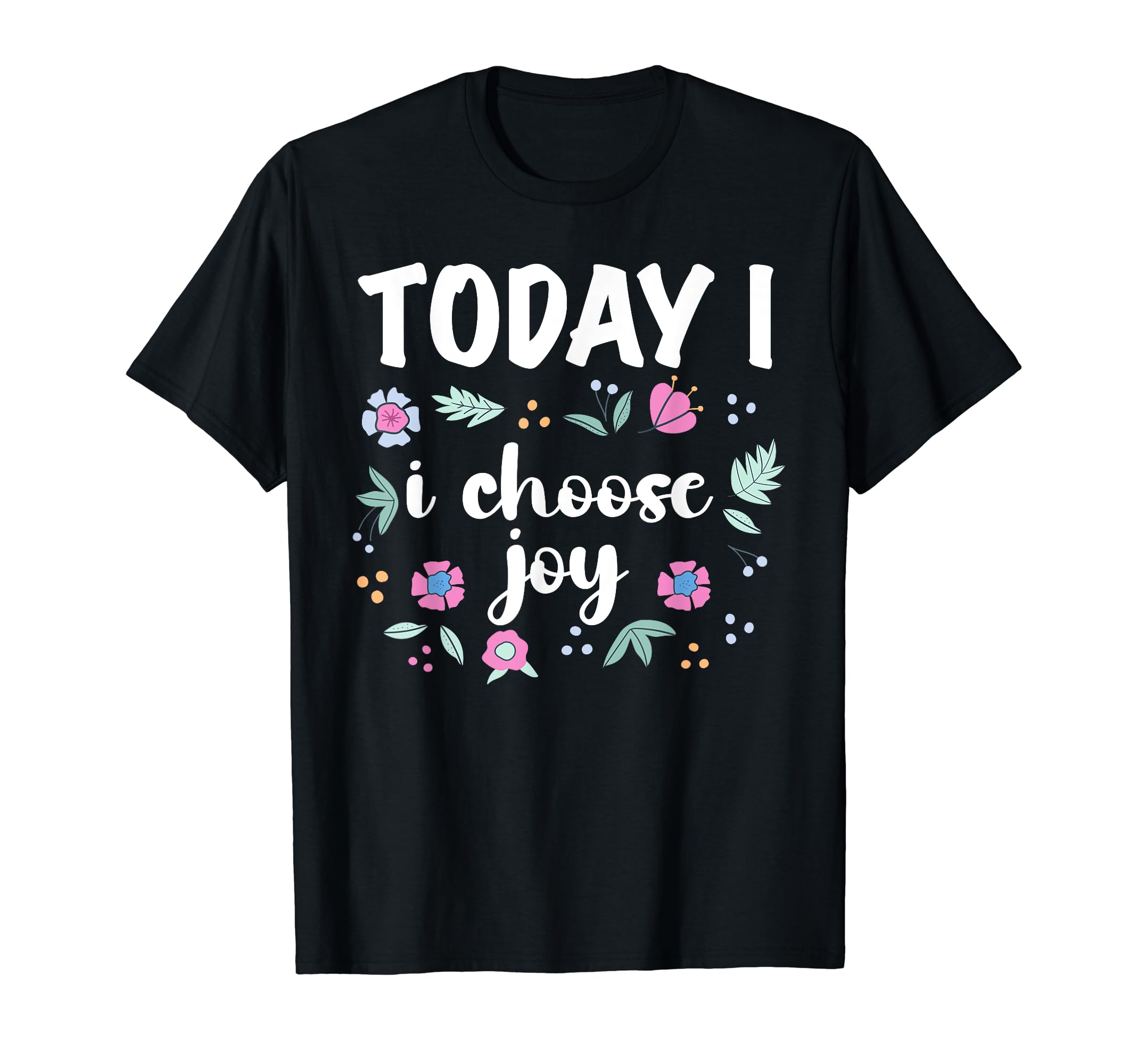Today I Choose Joy Inspirational Positive T-Shirt - Novelty Apparel Unisex - T-Shirt, Sweatshirt, Hoodie