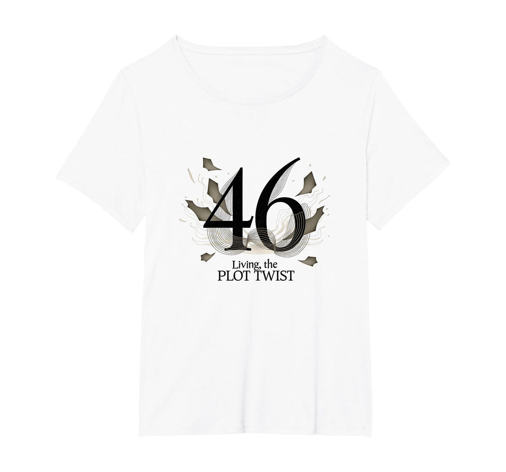 Birthday Gift 46 And Living Plot T-Shirt - Casual Everyday Wear for Adults - T-Shirt, Sweatshirt, Hoodie