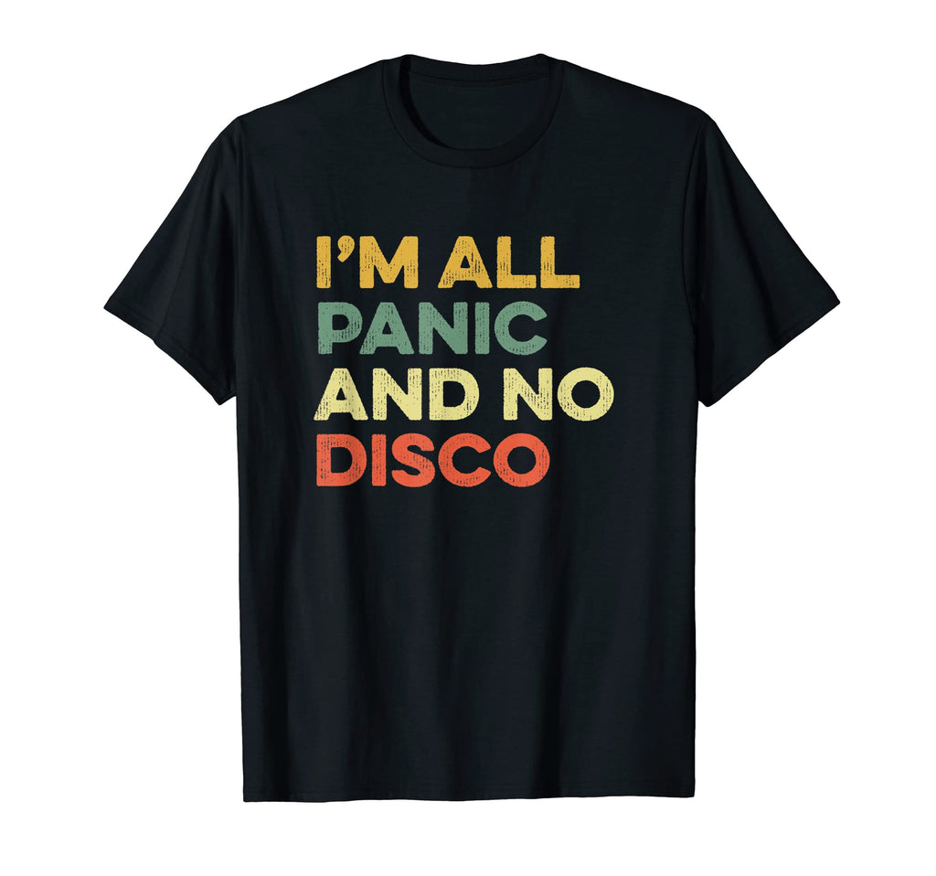 Im All Panic And No Disco Joke Meme T-Shirt - Fun Novelty Design Men Women - T-Shirt, Sweatshirt, Hoodie