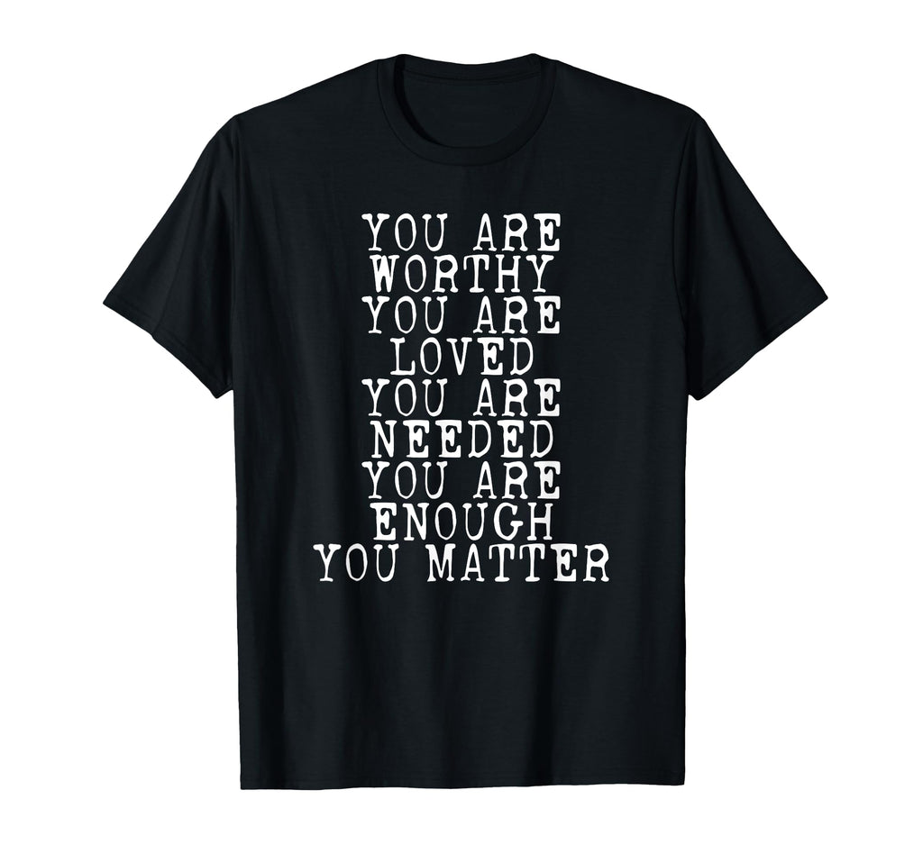 You Matter You Are Enough T-Shirt - Novelty Apparel Men Women - T-Shirt, Sweatshirt, Hoodie