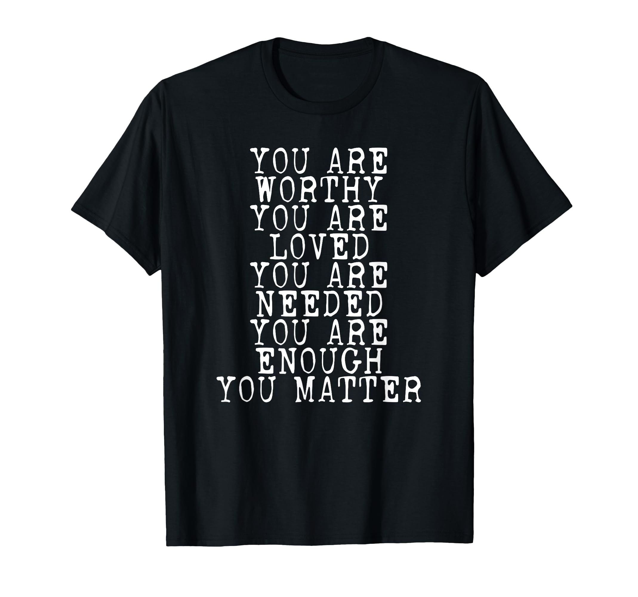 You Matter You Are Enough T-Shirt - Novelty Apparel Men Women - T-Shirt, Sweatshirt, Hoodie