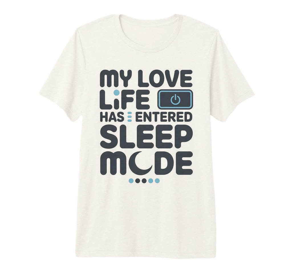 My Love Life Has Entered Sleep Mode T-Shirt - Streetwear Style Men Women - T-Shirt, Sweatshirt, Hoodie