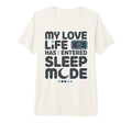My Love Life Has Entered Sleep Mode T-Shirt - Streetwear Style Men Women - T-Shirt, Sweatshirt, Hoodie