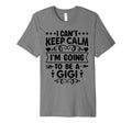 I Cant Keep Calm Im Going To Be Gigi T-Shirt - Casual Everyday Wear Unisex - T-Shirt, Sweatshirt, Hoodie