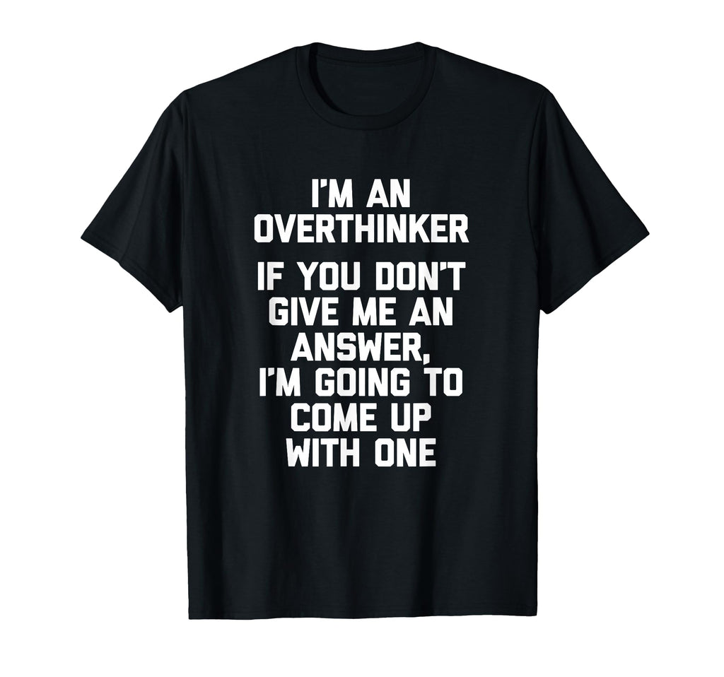Im Overthinker Funny Sarcastic T-Shirt - Custom Art Print for Adults - T-Shirt, Sweatshirt, Hoodie