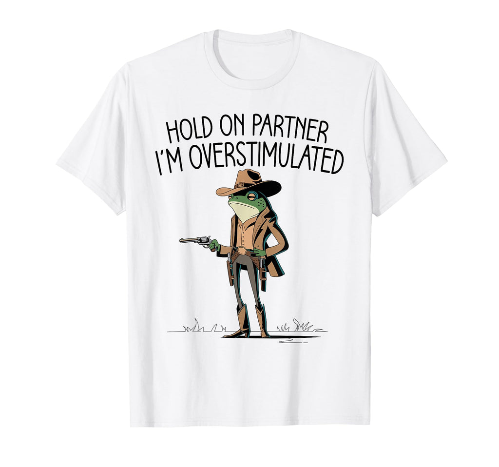 Hold Partner Im Overstimulated Funny T-Shirt - Streetwear Style Men Women - T-Shirt, Sweatshirt, Hoodie