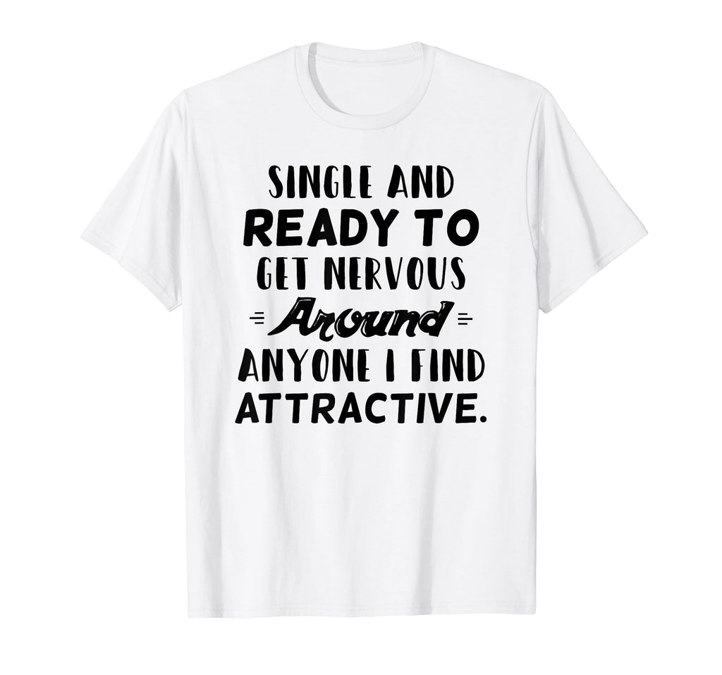 Single And Ready To Get Nervous Around T-Shirt - Trendy Graphic Unisex - T-Shirt, Sweatshirt, Hoodie