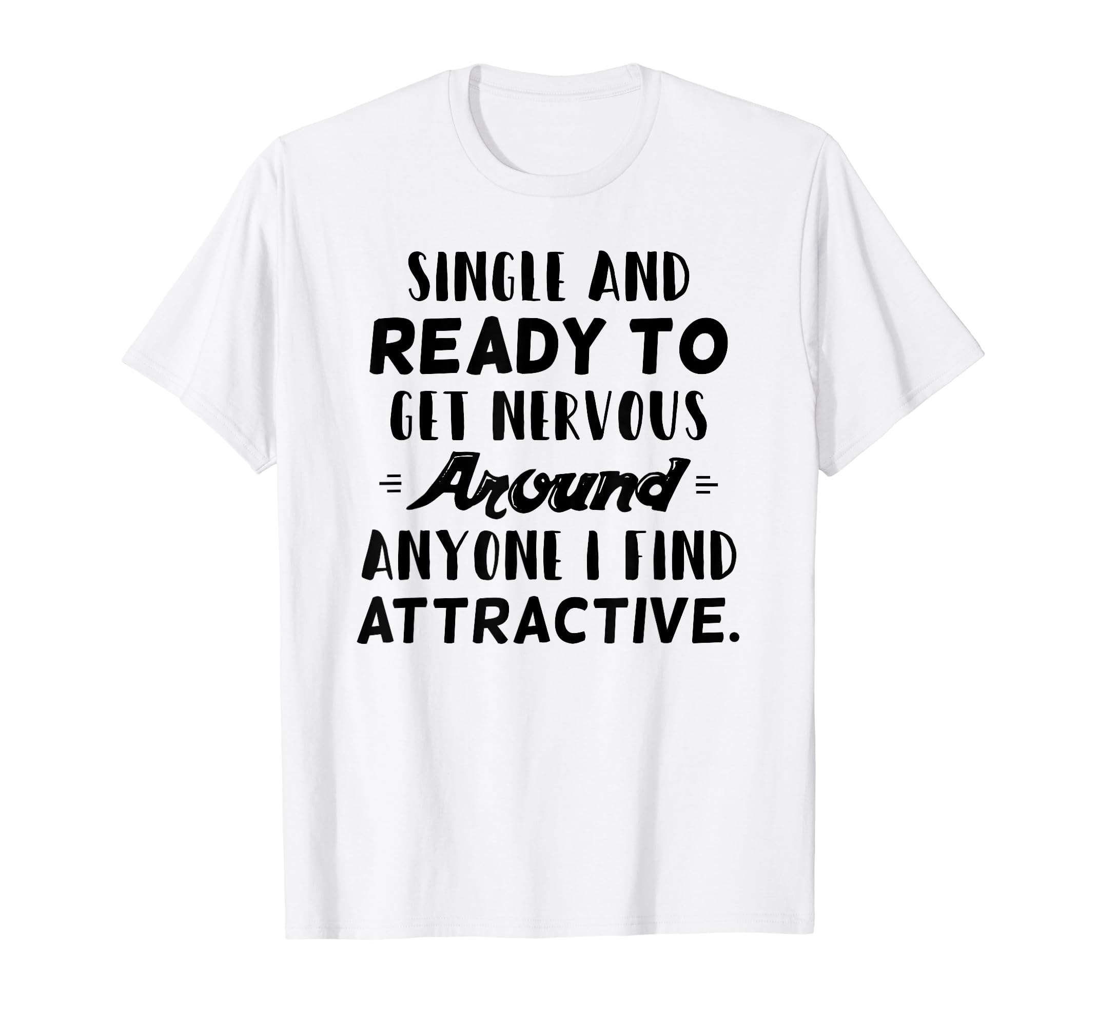 Single And Ready To Get Nervous Around T-Shirt - Trendy Graphic Unisex - T-Shirt, Sweatshirt, Hoodie