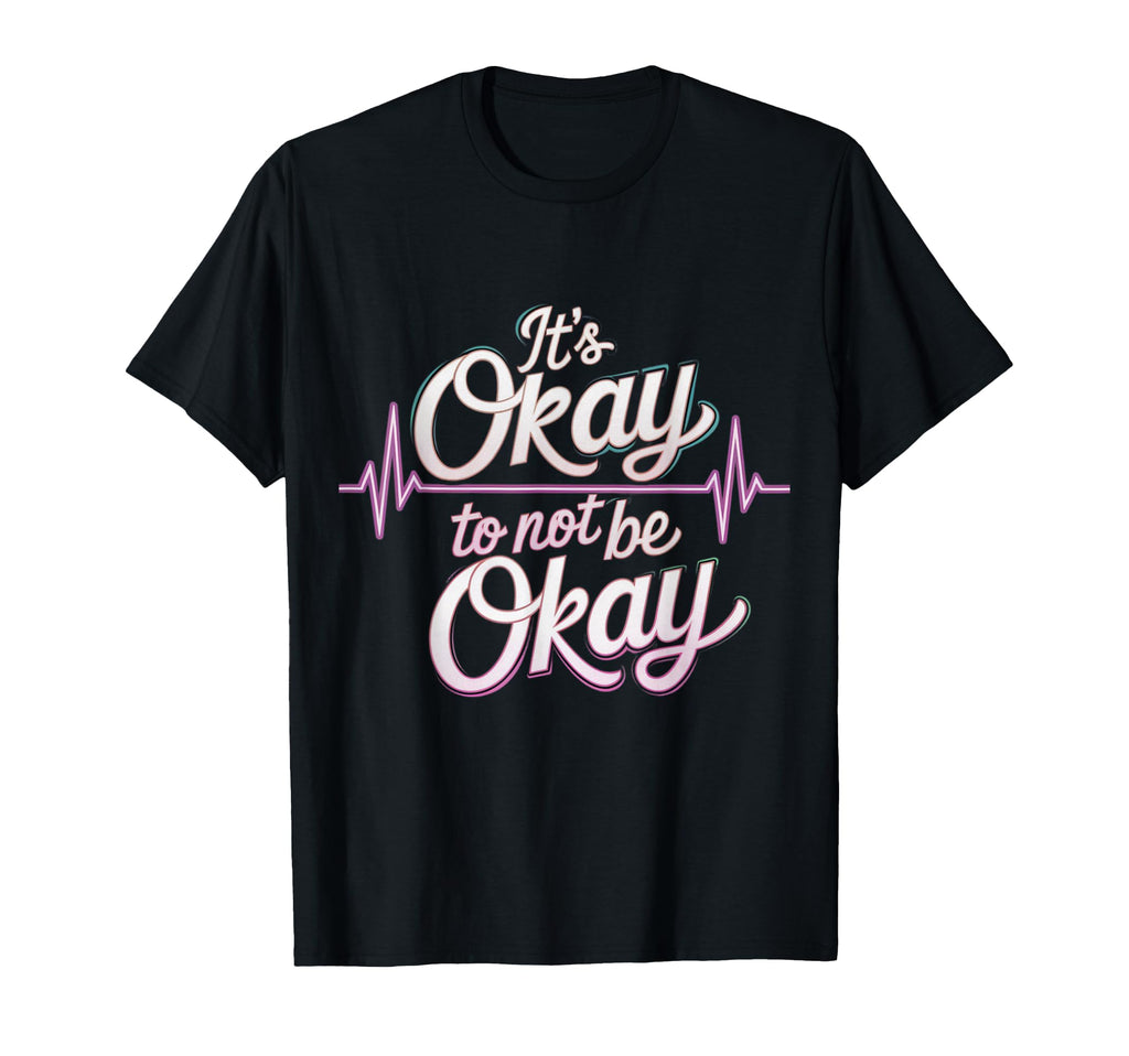 Its Okay To Not Be Okay Mental Health T-Shirt - Custom Art Print Unisex - T-Shirt, Sweatshirt, Hoodie