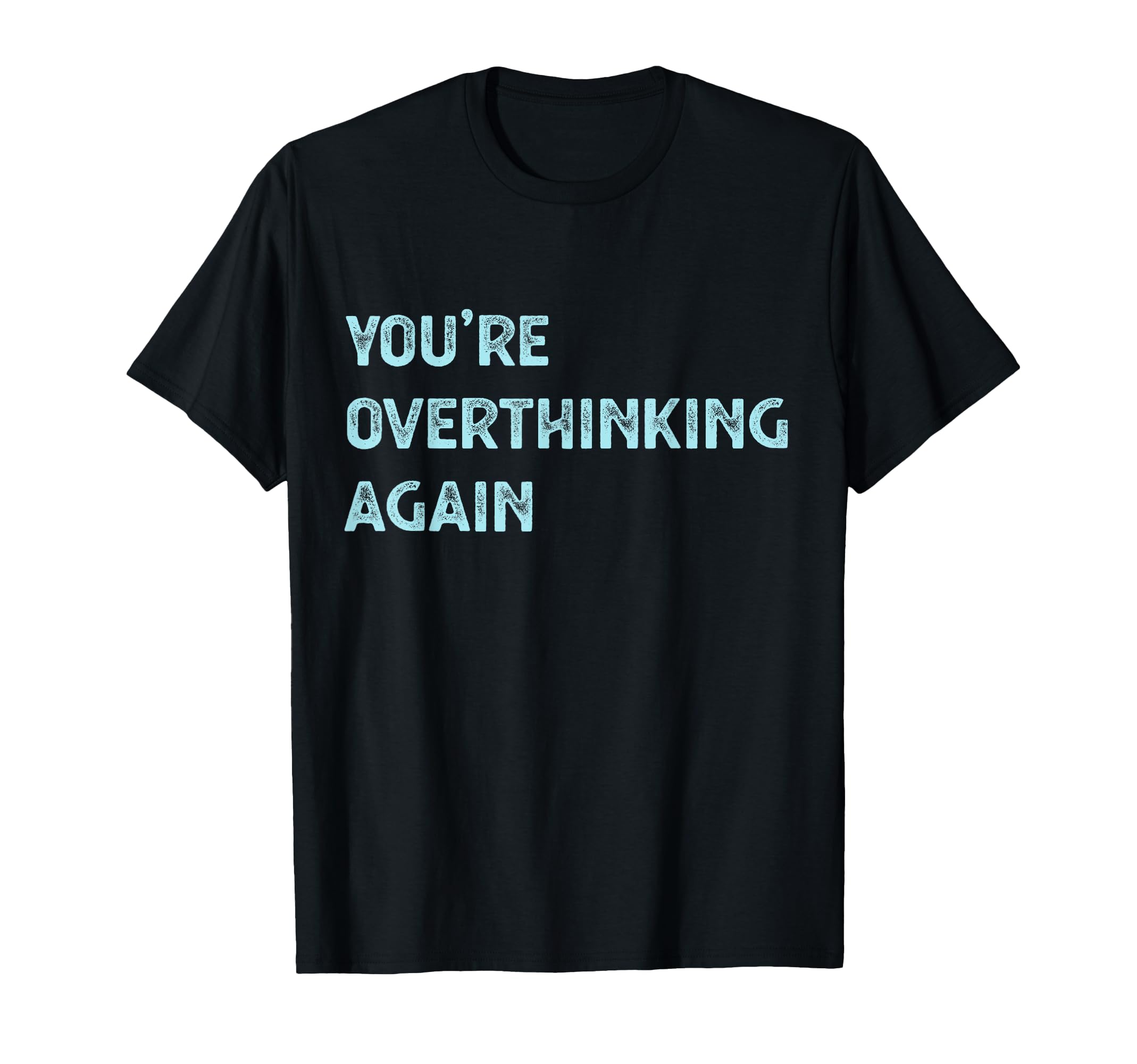 Youre Overthinking Again T-Shirt - Fun Novelty Design Men Women - T-Shirt, Sweatshirt, Hoodie