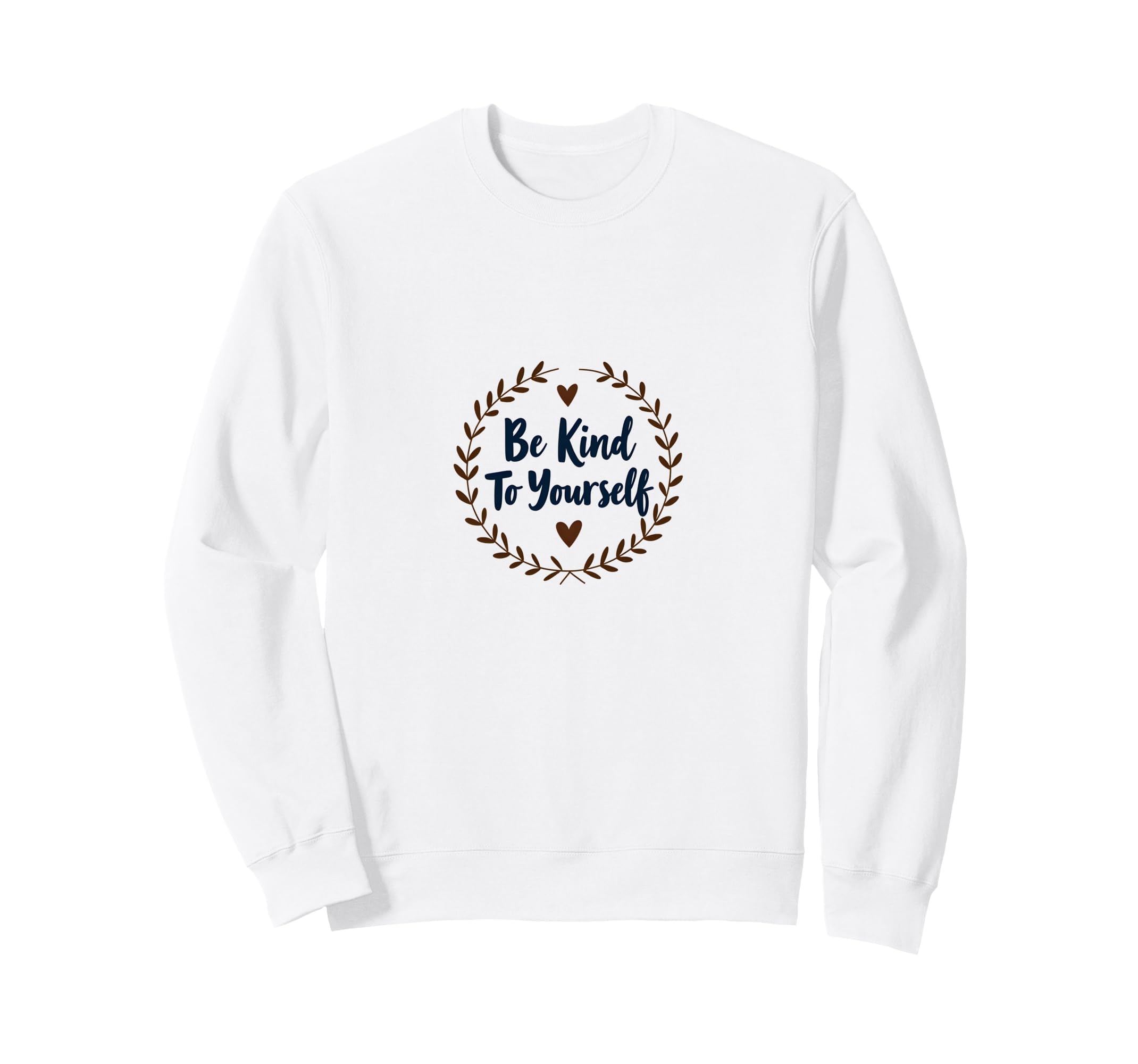 Be Kind To Yourself Inspirational Sweatshirt - Trendy Graphic Men Women - T-Shirt, Sweatshirt, Hoodie