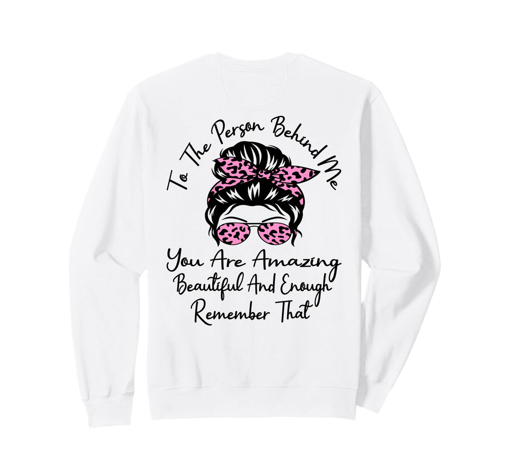 To Person Behind Me You Are Sweatshirt - Aesthetic Graphic Men Women - T-Shirt, Sweatshirt, Hoodie