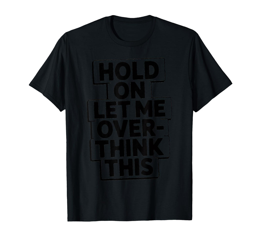Hold Let Me Overthink This Funny T-Shirt - Unique Graphic for Adults - T-Shirt, Sweatshirt, Hoodie