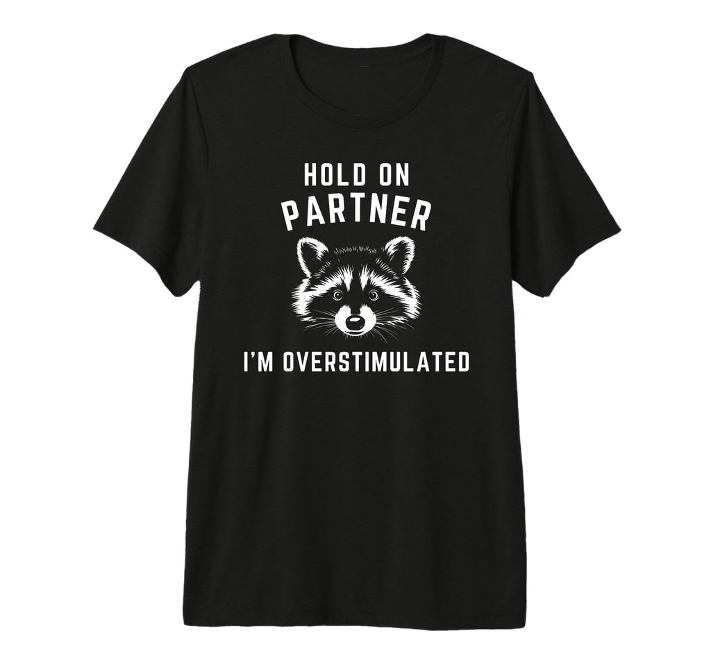 Hold Partner Im Overstimulated Funny T-Shirt - Minimalist Print for Adults - T-Shirt, Sweatshirt, Hoodie