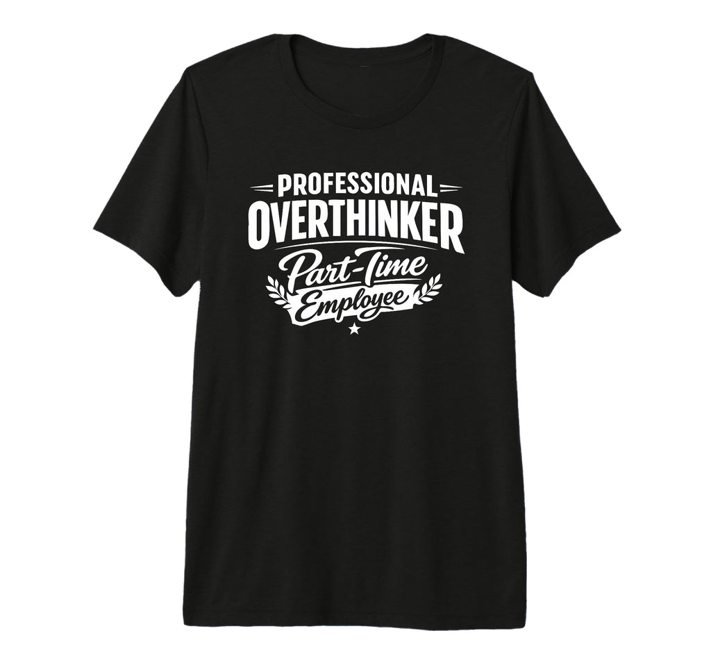 Professional Overthinker Part Time T-Shirt - Trendy Graphic for Adults - T-Shirt, Sweatshirt, Hoodie