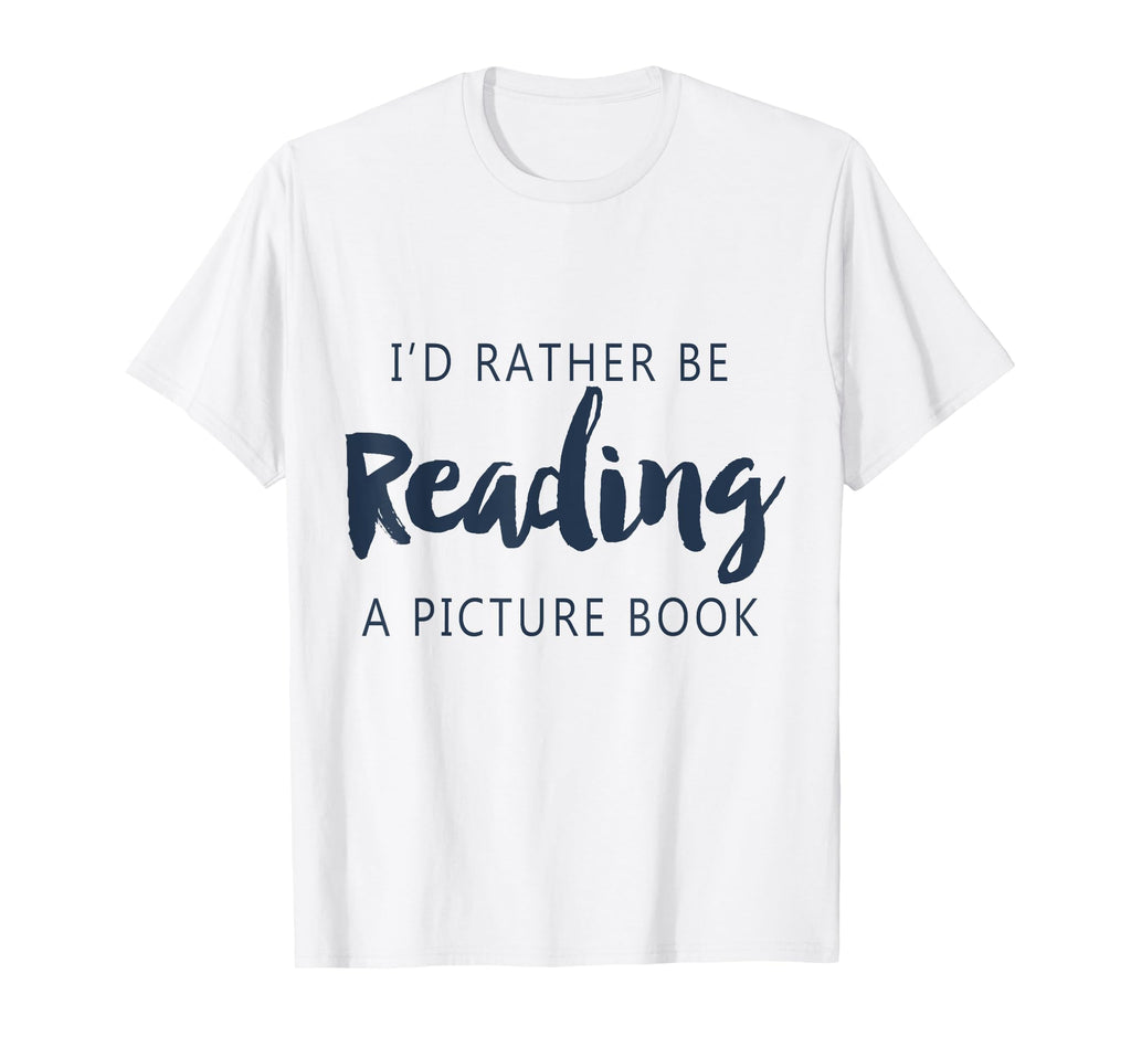 Id Rather Be Reading Picture Book Funny T-Shirt - Novelty Apparel Unisex - T-Shirt, Sweatshirt, Hoodie