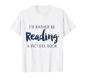 Id Rather Be Reading Picture Book Funny T-Shirt - Novelty Apparel Unisex - T-Shirt, Sweatshirt, Hoodie