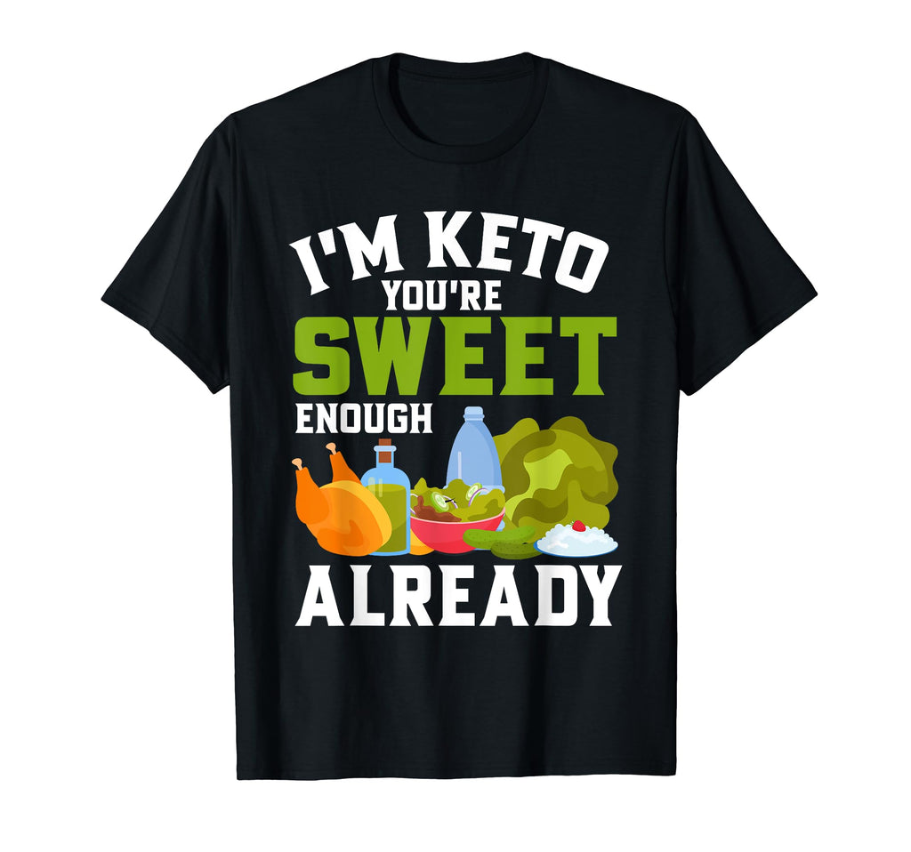 Im Keto You Are Sweet Enough Already Keto T-Shirt - Streetwear Style Unisex - T-Shirt, Sweatshirt, Hoodie