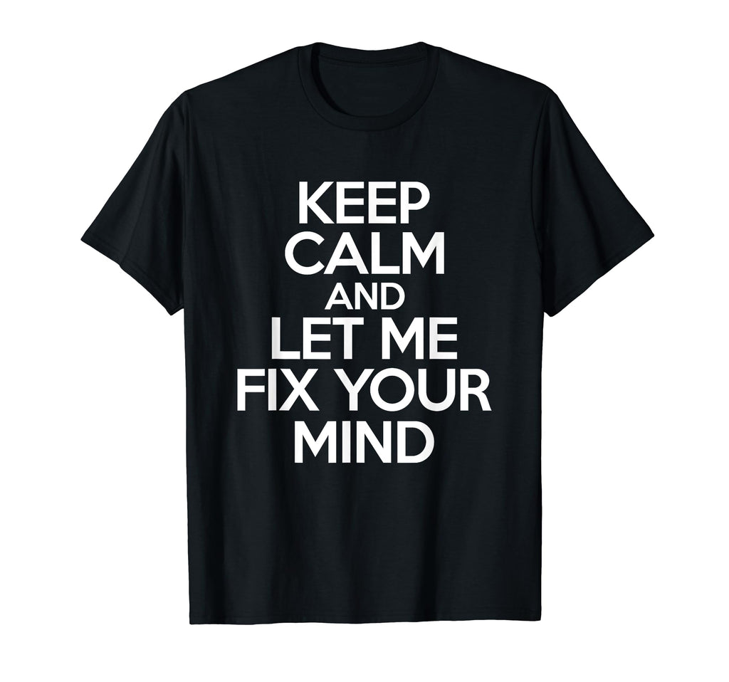 Keep Calm And Let Me Fix Your Mind T-Shirt - Trendy Graphic for Adults - T-Shirt, Sweatshirt, Hoodie