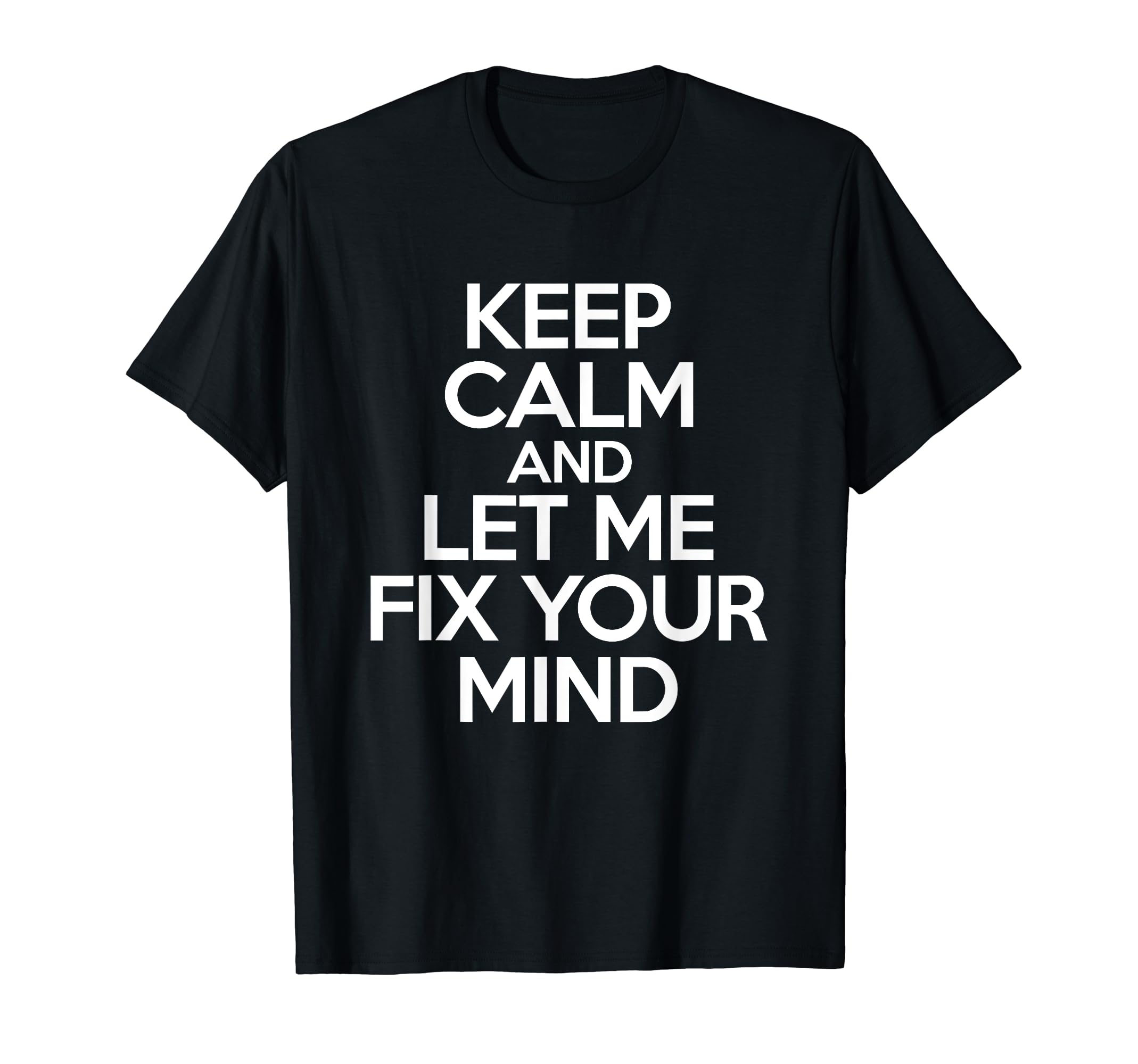 Keep Calm And Let Me Fix Your Mind T-Shirt - Trendy Graphic for Adults - T-Shirt, Sweatshirt, Hoodie