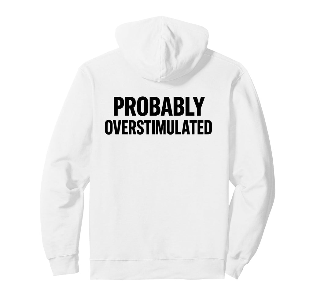 Probably Overstimulated Bold Layout Hoodie - Aesthetic Graphic for Adults - T-Shirt, Sweatshirt, Hoodie