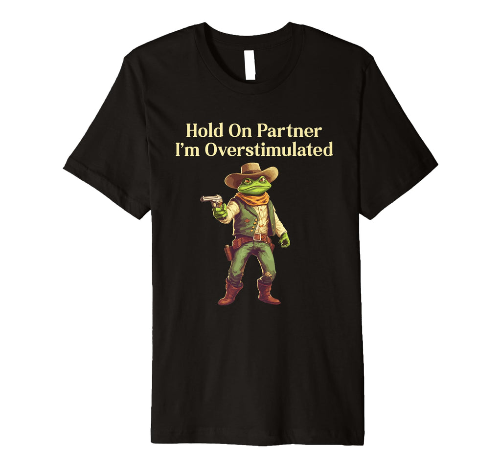 Hold Partner Im Overstimulated Funny T-Shirt - Trendy Graphic Men Women - T-Shirt, Sweatshirt, Hoodie