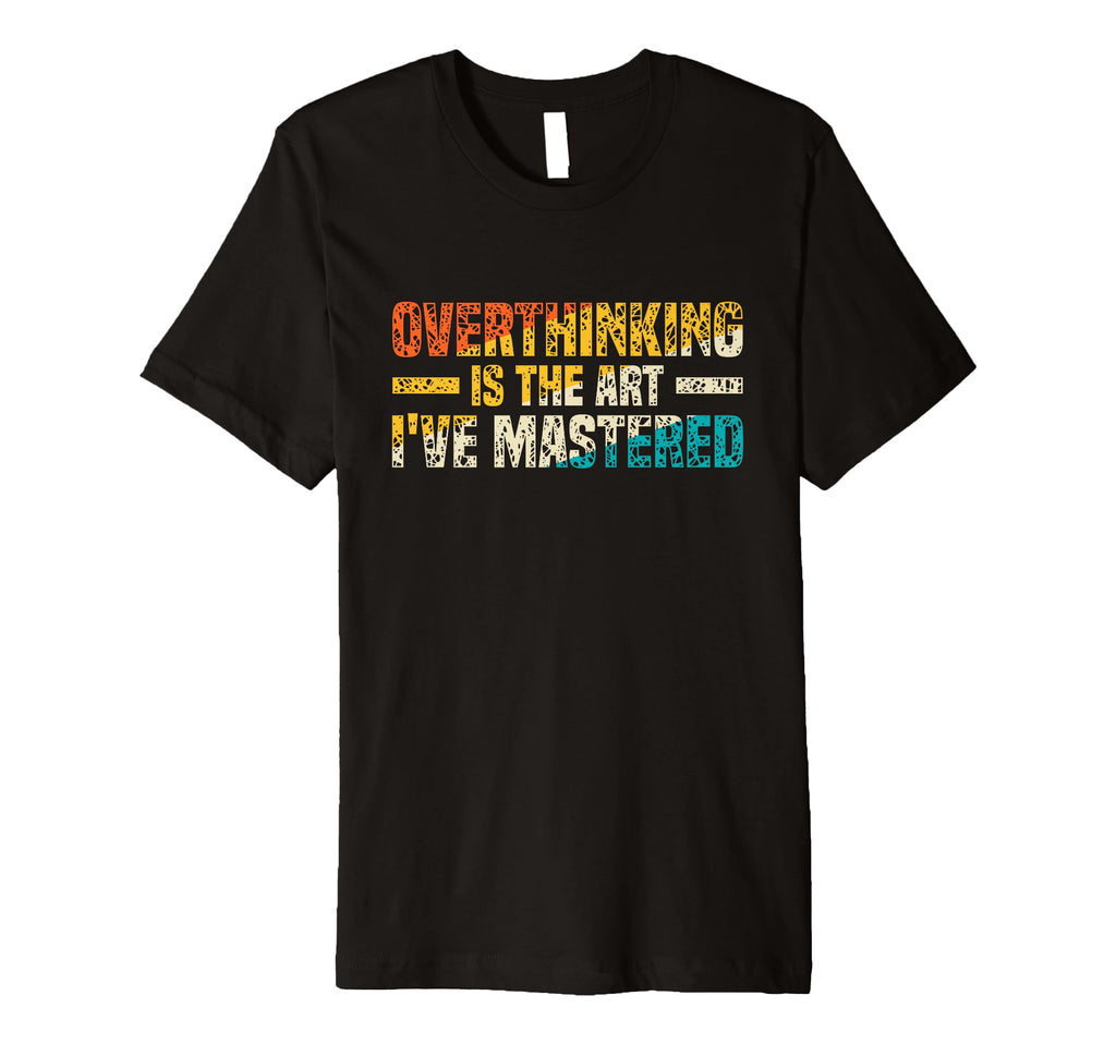 Overthinking Is Art Ive Mastered T-Shirt - Minimalist Print Unisex - T-Shirt, Sweatshirt, Hoodie