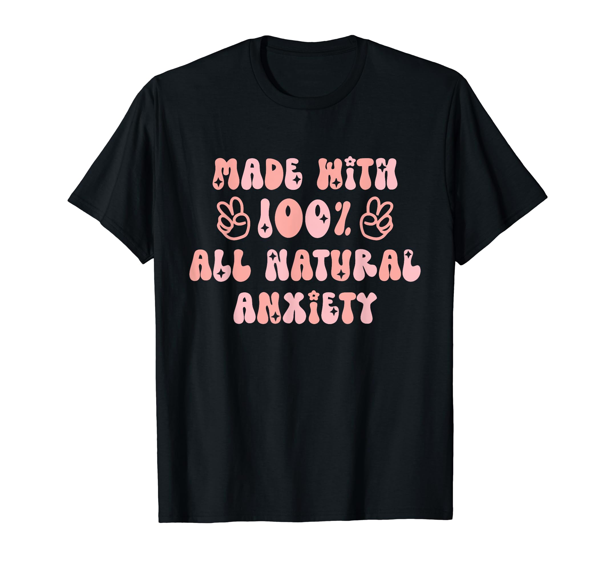 Made 100 All Natural Anxiety Groovy T-Shirt - Novelty Apparel Men Women - T-Shirt, Sweatshirt, Hoodie