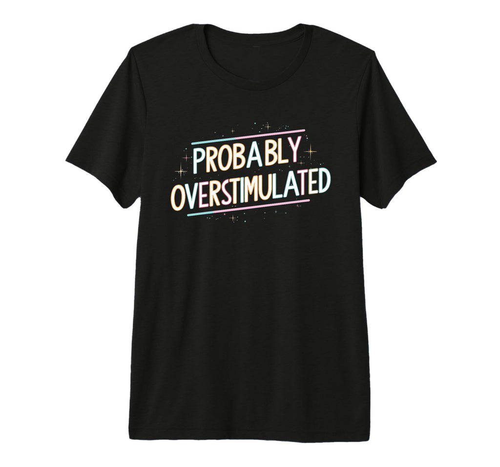 Probably Overstimulated Tri Blend T-Shirt - Trendy Graphic Unisex - T-Shirt, Sweatshirt, Hoodie