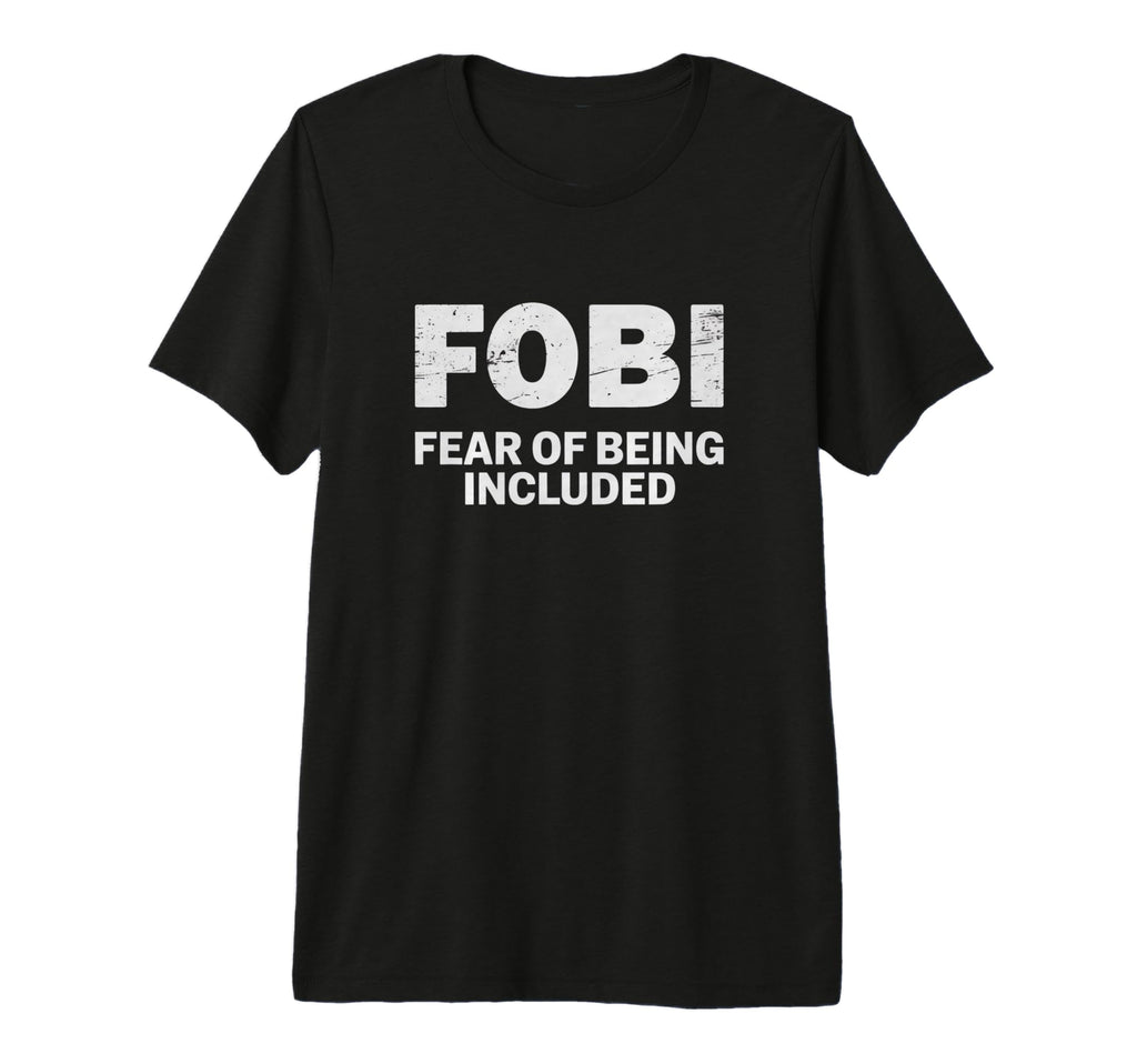 Fobi Fear Being Included Funny T-Shirt - Fun Novelty Design Men Women - T-Shirt, Sweatshirt, Hoodie