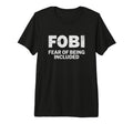 Fobi Fear Being Included Funny T-Shirt - Fun Novelty Design Men Women - T-Shirt, Sweatshirt, Hoodie
