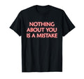Nothing About You Is Mistake Mindfulness T-Shirt - Graphic Print Men Women - T-Shirt, Sweatshirt, Hoodie