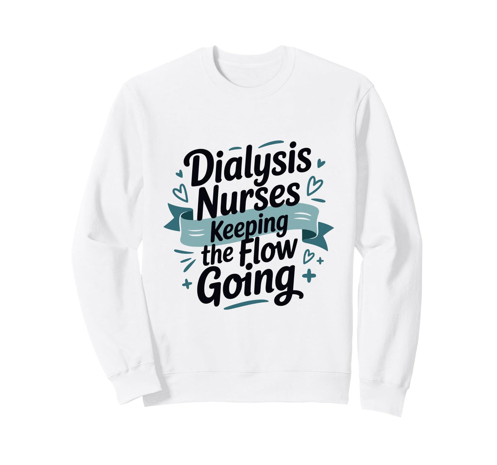 Dialysis Nurses Keeping Flow Going Sweatshirt - Aesthetic Graphic Unisex - T-Shirt, Sweatshirt, Hoodie